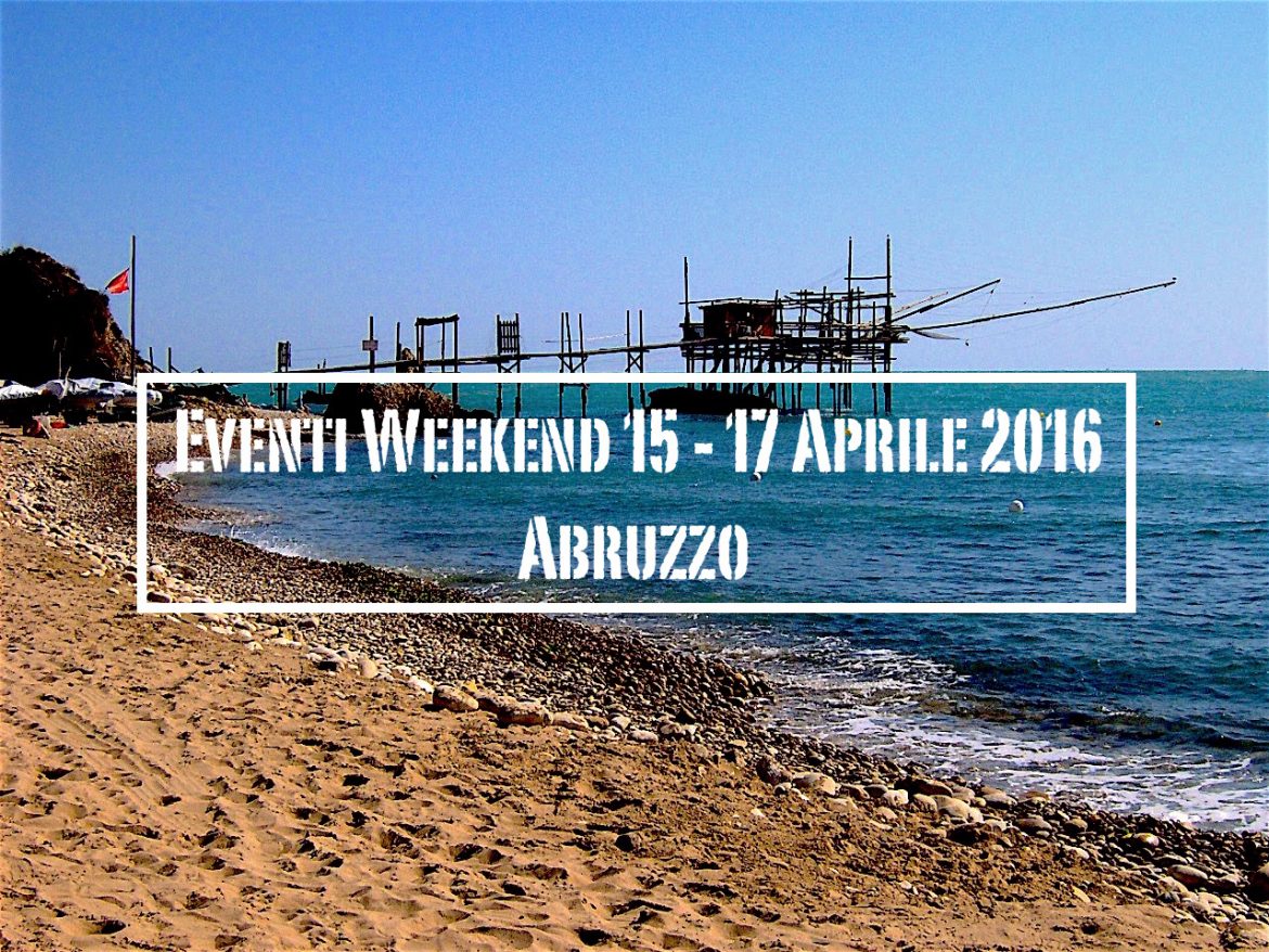 Eventi weekend 15 – 17 aprile 2016 in Abruzzo | Mamma dove mi porti? Abruzzo e dintorni