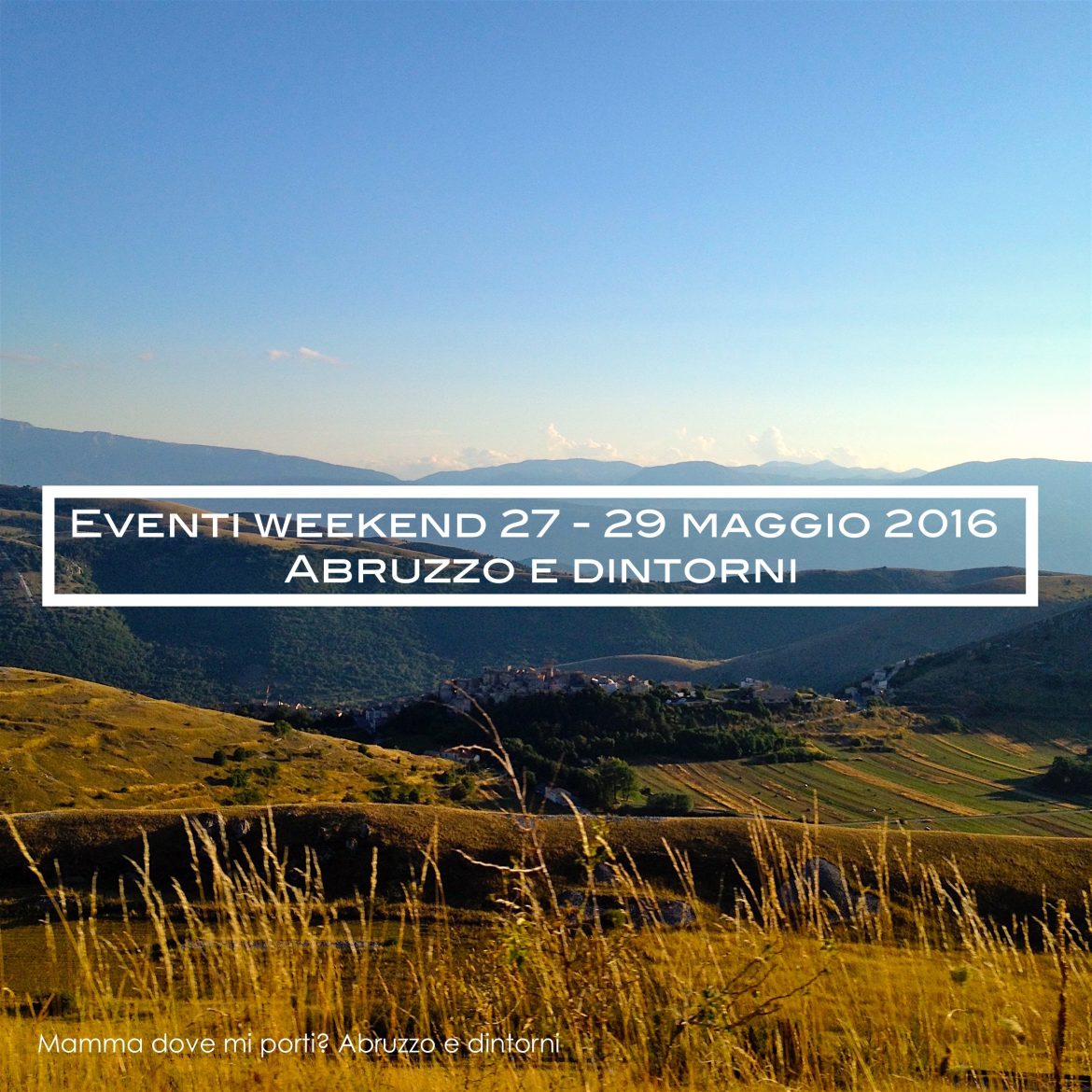 Eventi weekend 27 – 29 maggio 2016 | Mamma dove mi porti? Abruzzo e dintorni