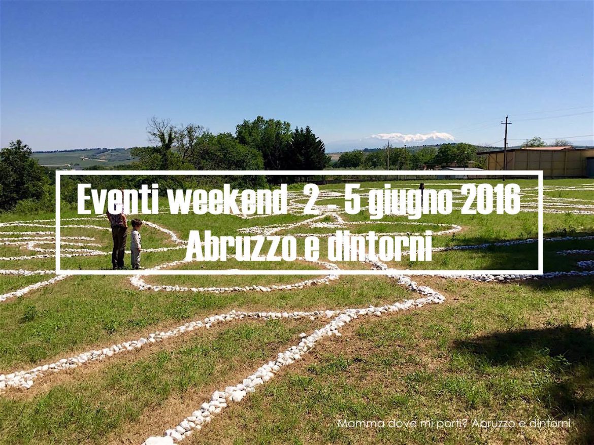 Eventi weekend 2 – 5 giugno 2016 | Mamma dove mi porti? Abruzzo e dintorni