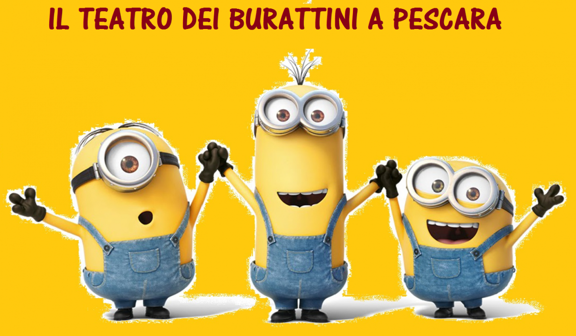 I Minions, spettacoli di burattini a Pescara e Francavilla (Ch) | Mamma dove mi porti? Abruzzo e dintorni