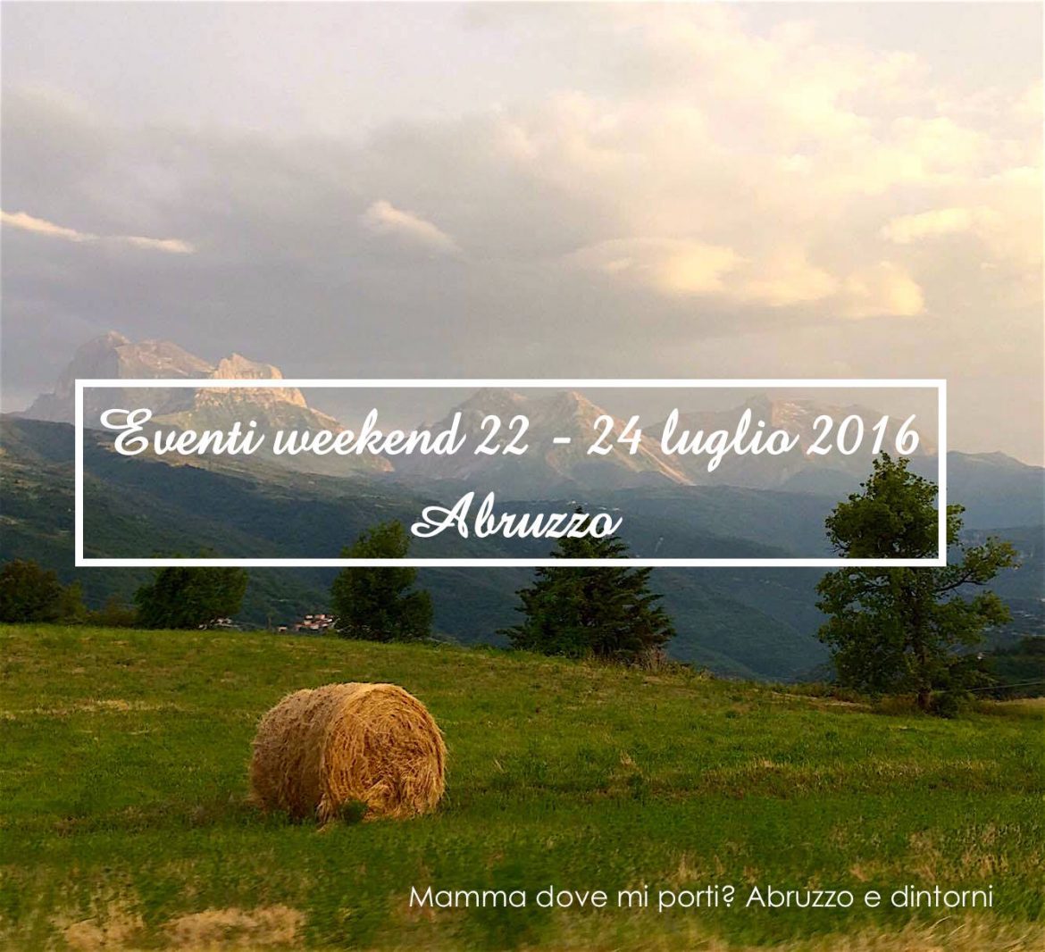 Eventi per famiglie in Abruzzo weekend 22 – 24 luglio 2016 | Mamma dove mi porti? Abruzzo e dintorni