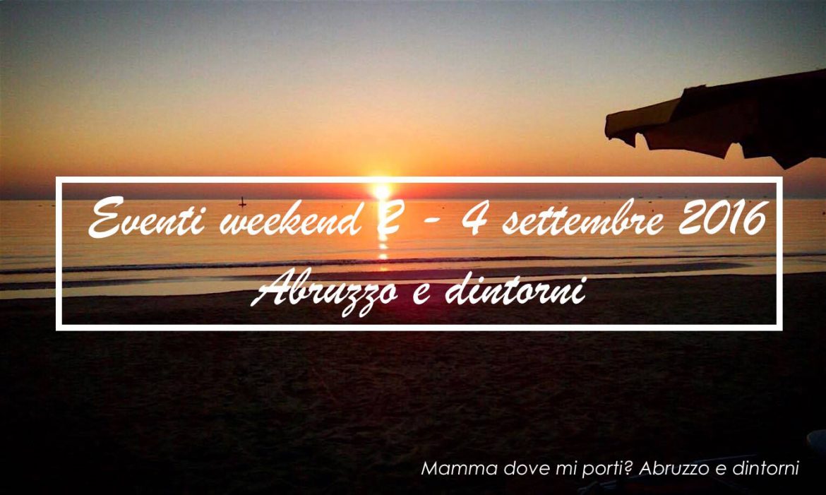 Eventi per famiglie in Abruzzo weekend 2 – 4 settembre 2016 | Mamma dove mi porti? Abruzzo e dintorni