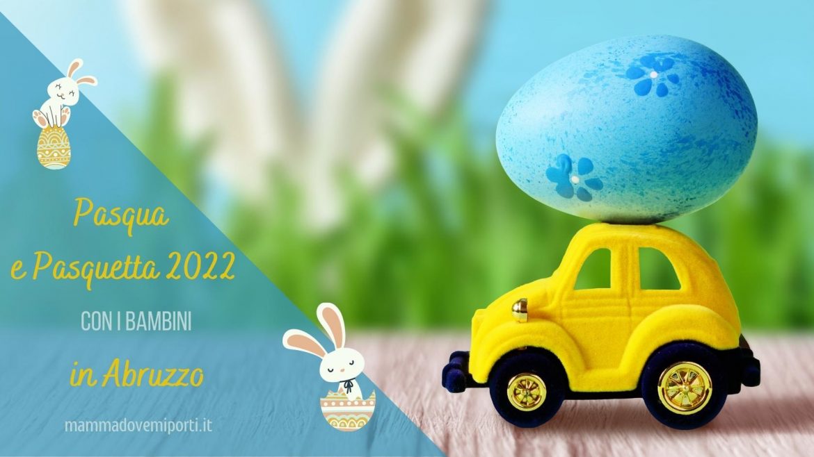 Pasqua e Pasquetta 2022 in Abruzzo con i bambini