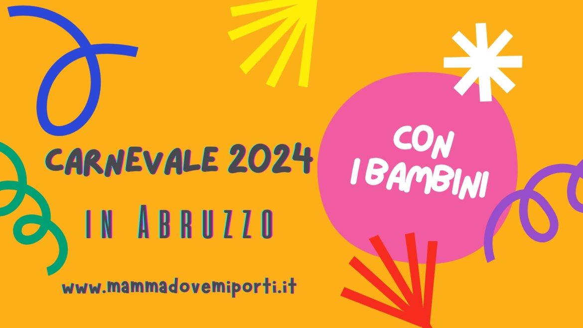 Carnevale 2024 in Abruzzo con i bambini: dove andare e cosa fare