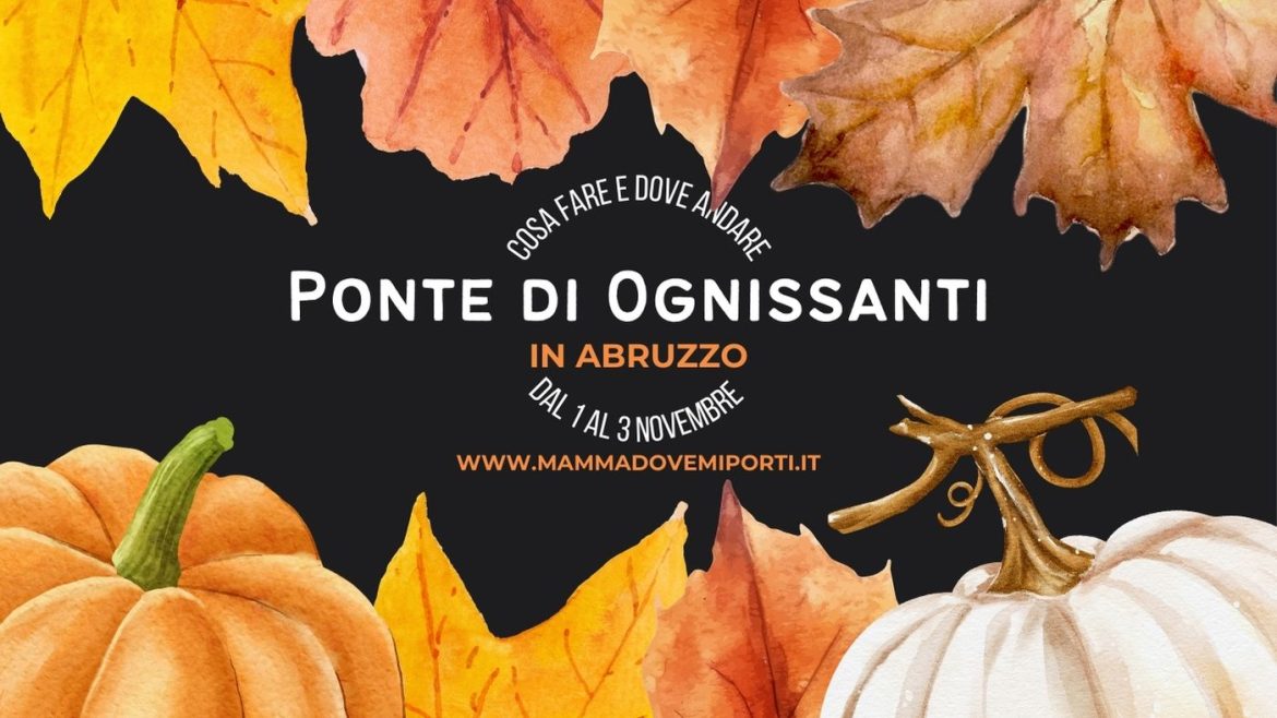 Ponte di Ognissanti in Abruzzo con i bambini cosa fare e cosa vedere 