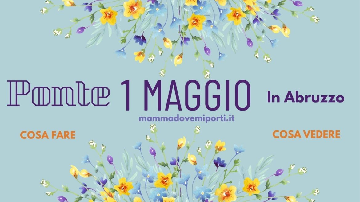 Ponte 1 maggio 2025 in Abruzzo con i bambini cosa fare e cosa vedere