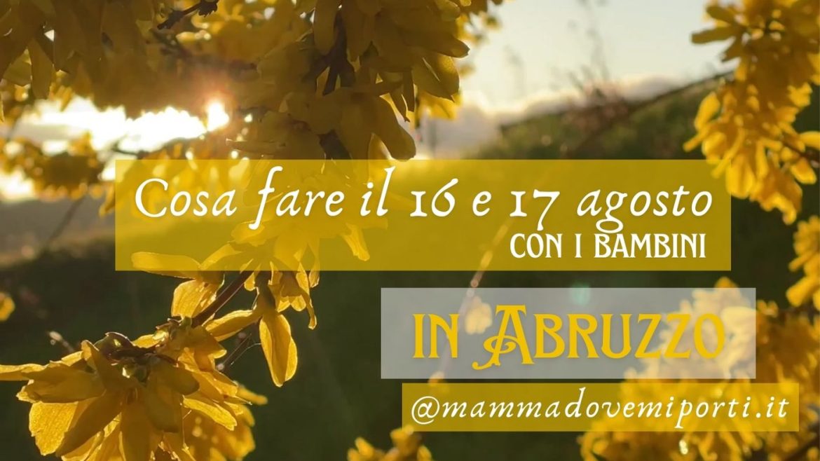 Cosa fare il 16 e 17 agosto in Abruzzo con i bambini