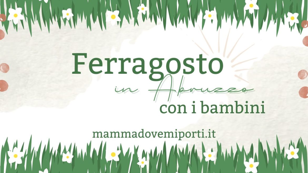 Ferragosto 2025 in Abruzzo con i bambini pranzi, laboratori, escursioni, sagre