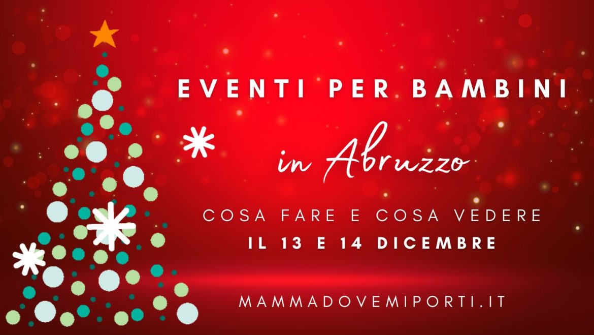 Cosa fare il 13 e 14 dicembre in Abruzzo eventi per bambini e adulti