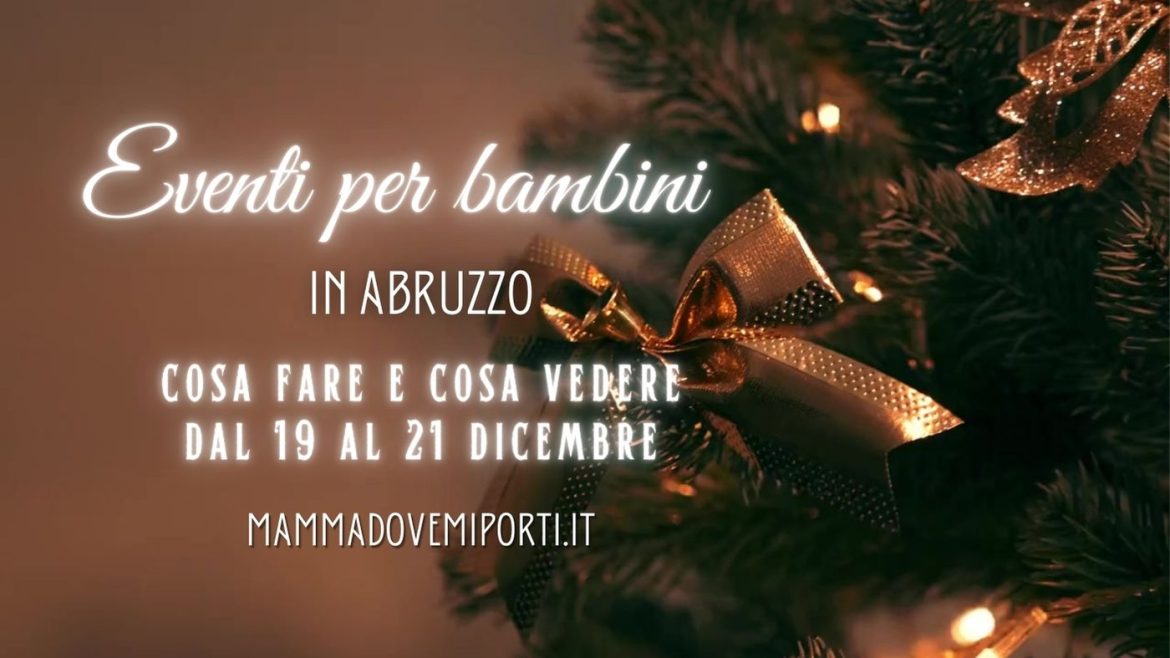 Cosa fare dal 19 e 21 dicembre 2025 in Abruzzo eventi per bambini e adulti