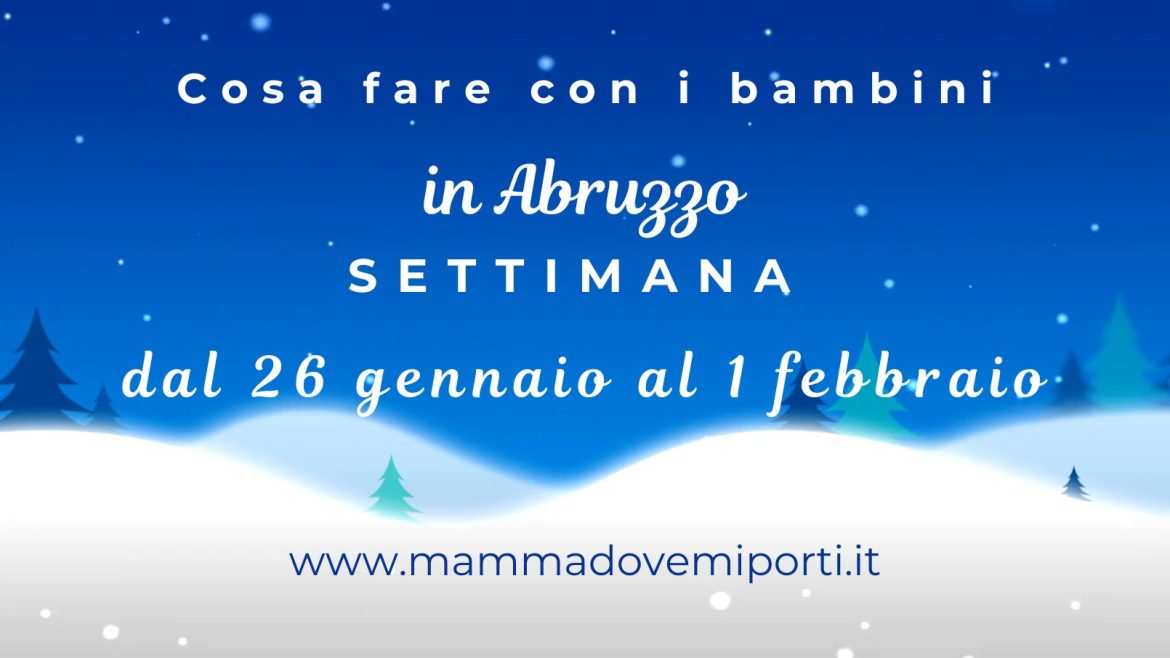 Cosa fare dal 26 gennaio al 1 febbraio 2026 in Abruzzo eventi per bambini e adulti