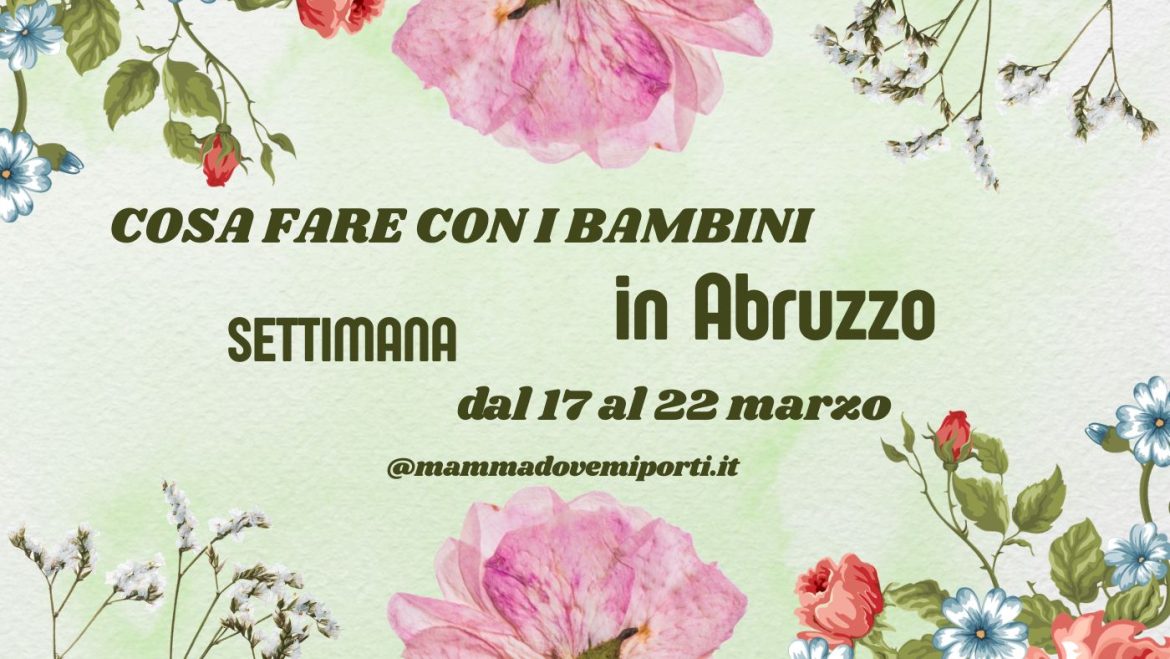 Cosa fare dal 17 al 22 marzo 2026 in Abruzzo eventi per bambini e adulti