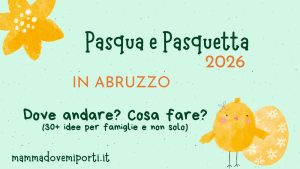 Pasqua e Pasquetta 2026 in Abruzzo con i bambini: cosa fare e cosa vedere?