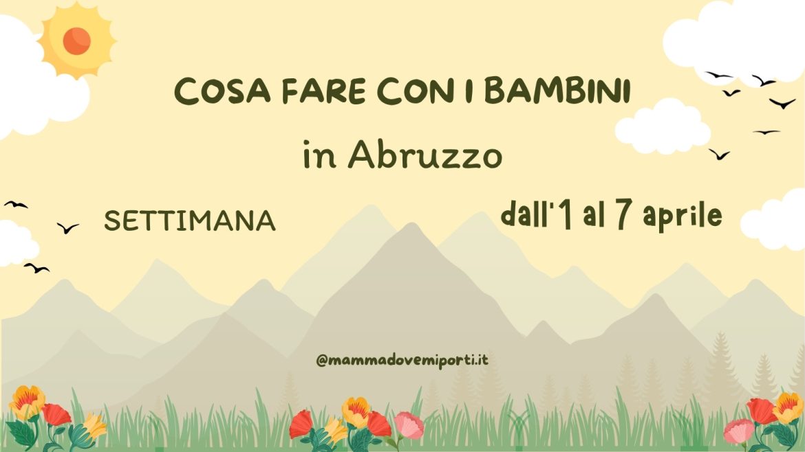 Cosa fare dall’1 al 7 aprile 2026 in Abruzzo eventi per bambini e adulti