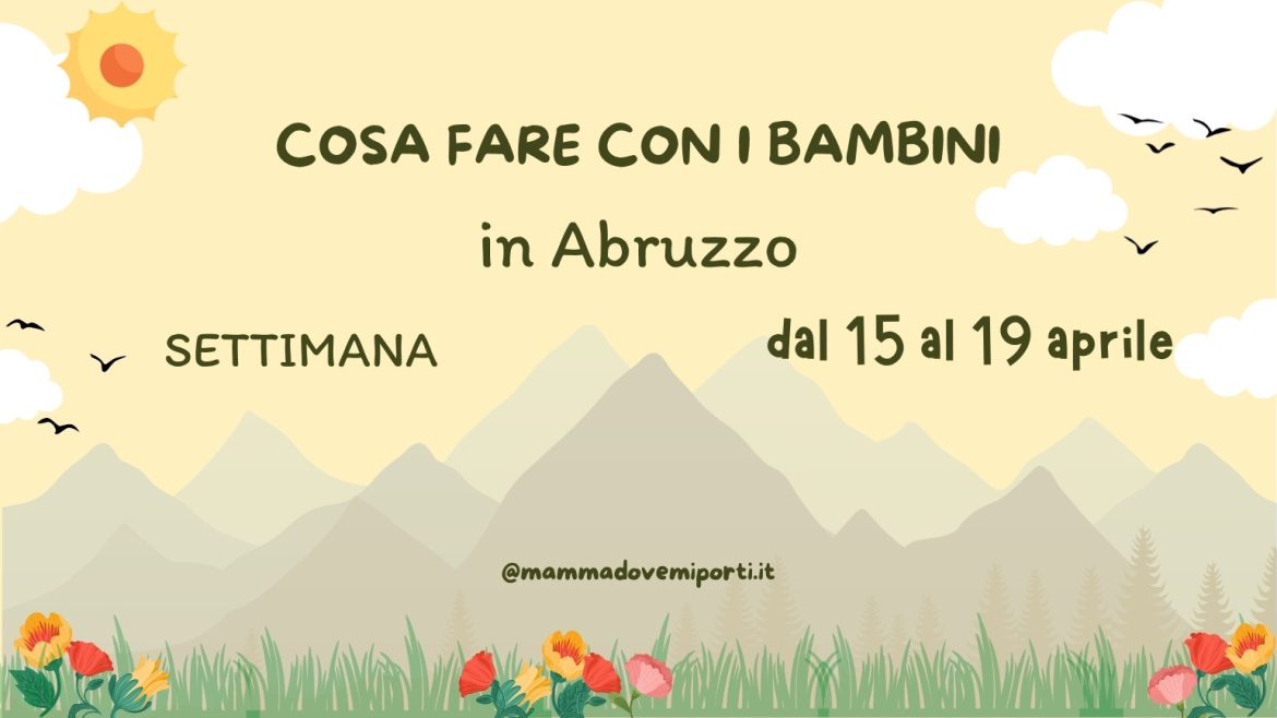 Cosa fare dal 15 al 19 aprile 2026 in Abruzzo eventi per bambini e adulti