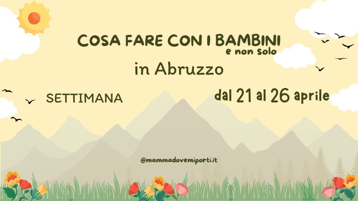 Cosa fare dal 21 al 26 aprile 2026 in Abruzzo eventi per bambini e adulti