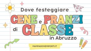Dove festeggiare le feste di classe 2026 in Abruzzo pranzi e cene di fine anno scolastico e fine corsi