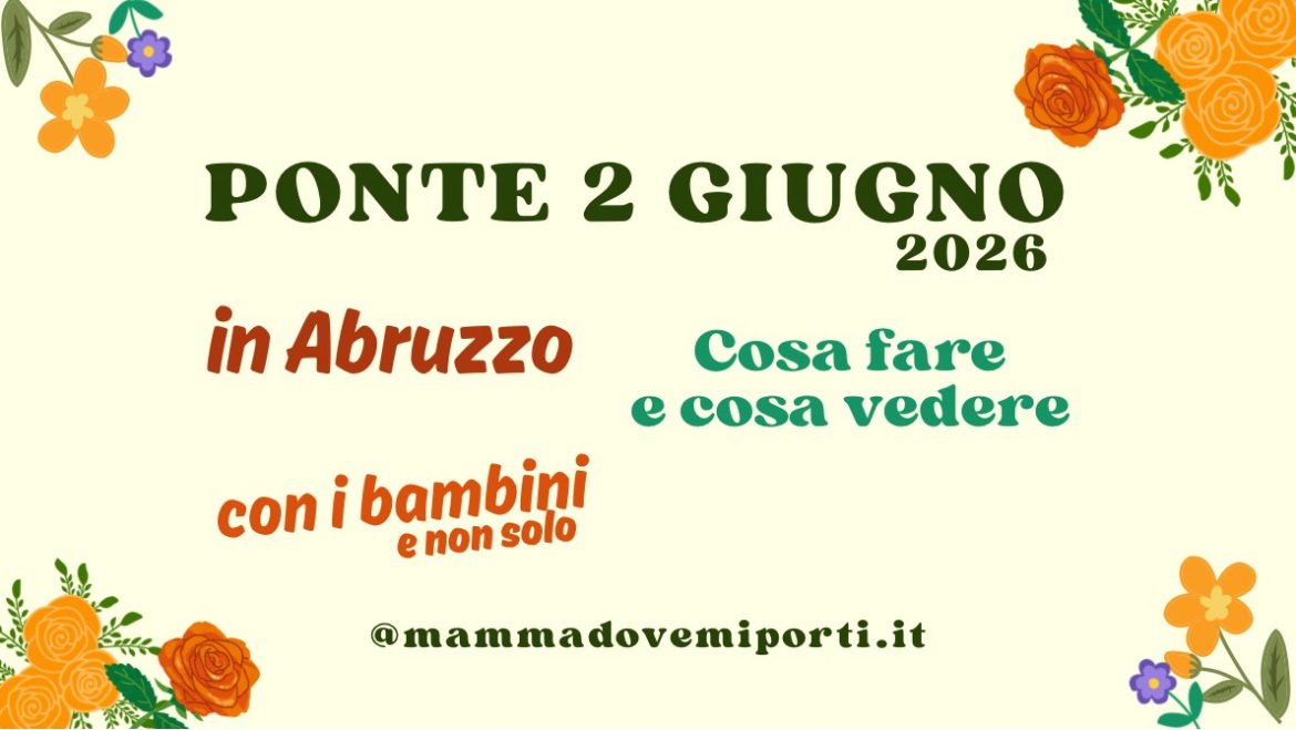 Ponte del 2 giugno in Abruzzo con i bambini cosa fare e cosa vedere agenda eventi