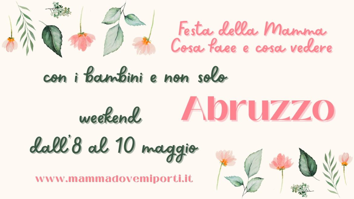 Festa della Mamma 2026 in Abruzzo cosa fare l’8, il 9 e il 10 maggio eventi per bambini e adulti