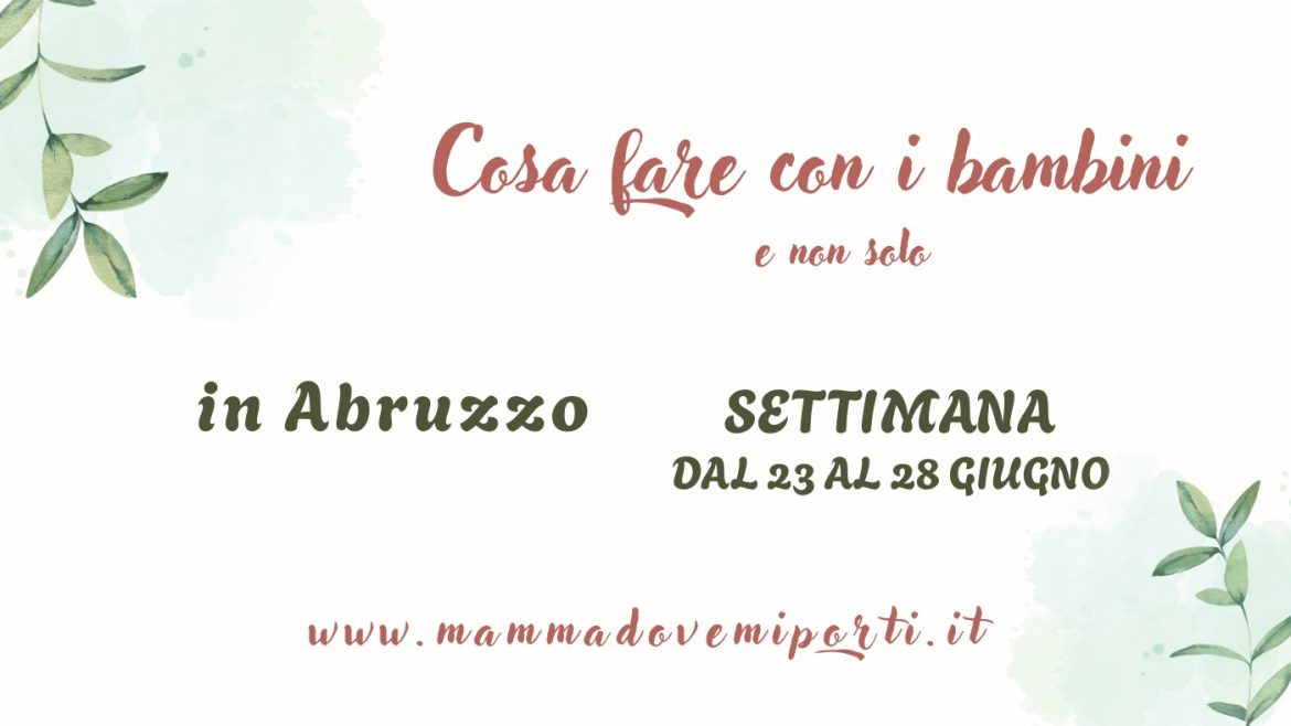 Cosa fare dal 23 al 28 giugno 2026 in Abruzzo eventi per bambini e adulti