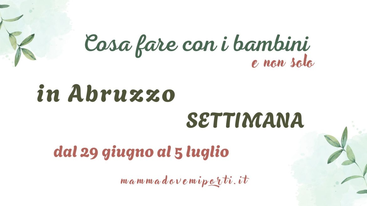 Cosa fare dal 29 giugno al 5 luglio 2026 in Abruzzo eventi per bambini e adulti