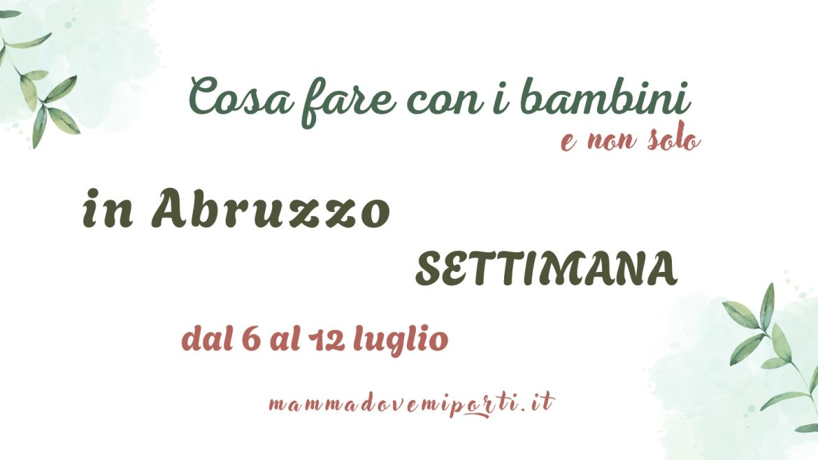 Cosa fare dal 6 al 12 luglio 2026 in Abruzzo eventi per bambini e adulti